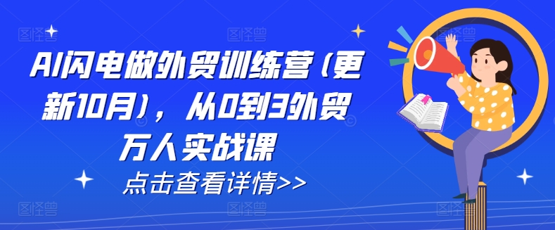 AI闪电做外贸训练营(更新25年1月)，从0到3外贸万人实战课-万利网