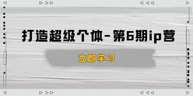 打造 超级个体-第6期ip营：商业认知,产品设计,成交演练,解决知识变现难题-万利网