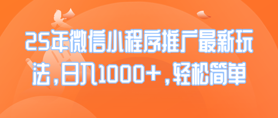 25年微信小程序推广最新玩法，日入1000+，轻松简单-万利网