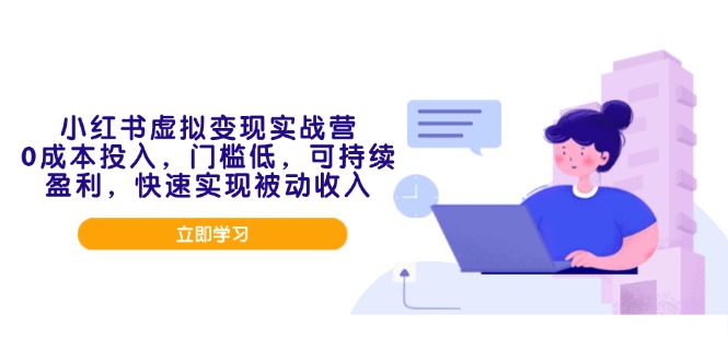小红书虚拟变现实战营，0成本投入，门槛低，可持续盈利，快速实现被动收入-万利网