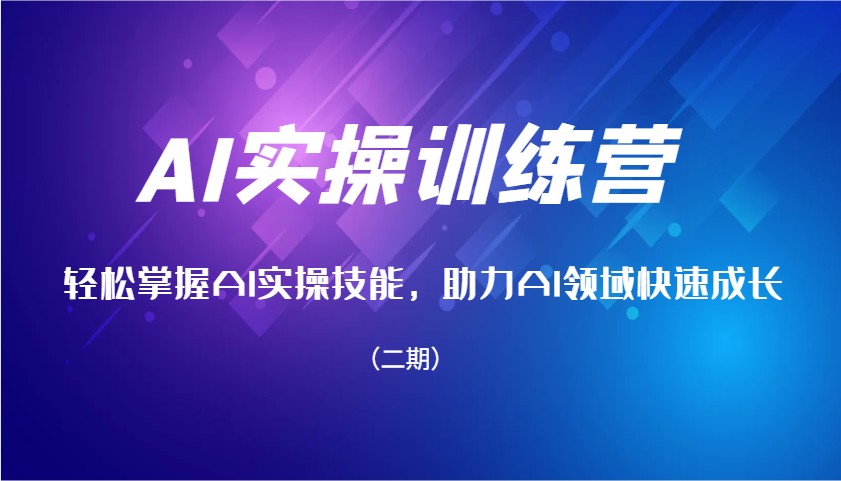 AI实操训练营，轻松掌握AI实操技能，助力AI领域快速成长(二期)-万利网