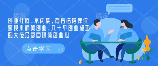 创业社群，不内耗，有方法陪伴你实现小而美创业，几十个创业成功的大佬分享自媒体创业心-万利网