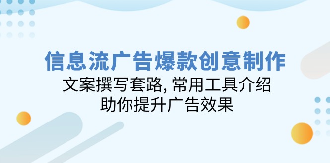 信息流广告爆款创意制作：文案撰写套路, 常用工具介绍, 助你提升广告效果-万利网