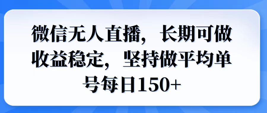 微信无人直播，长期可做收益稳定，坚持做平均单号每日150+-万利网