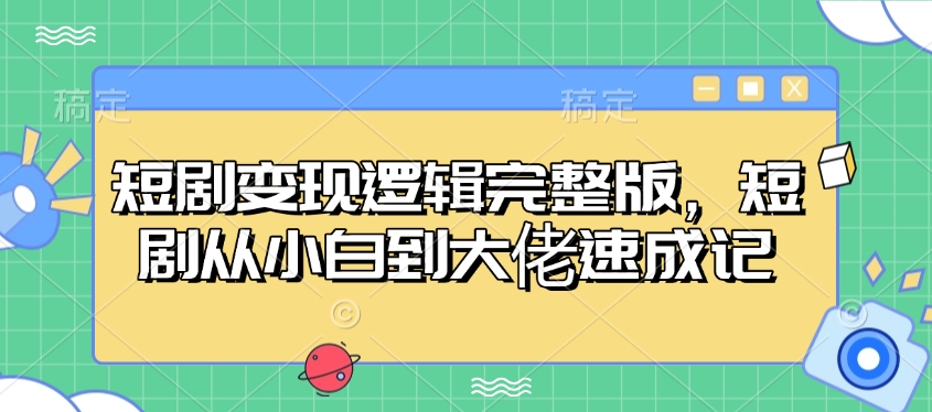 短剧变现逻辑完整版，短剧从小白到大佬速成记-万利网