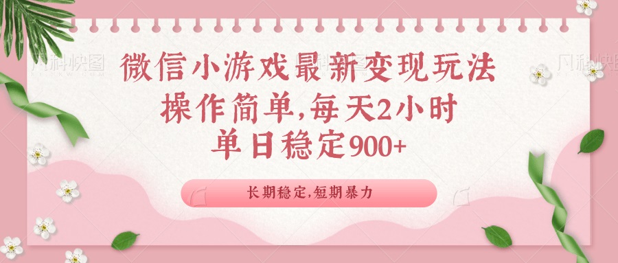 微信小游戏最新玩法，全新变现方式，单日稳定900＋-万利网