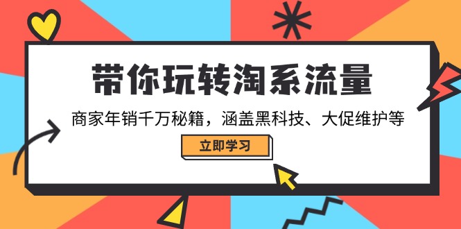 带你玩转淘系流量，商家年销千万秘籍，涵盖黑科技、大促维护等-万利网