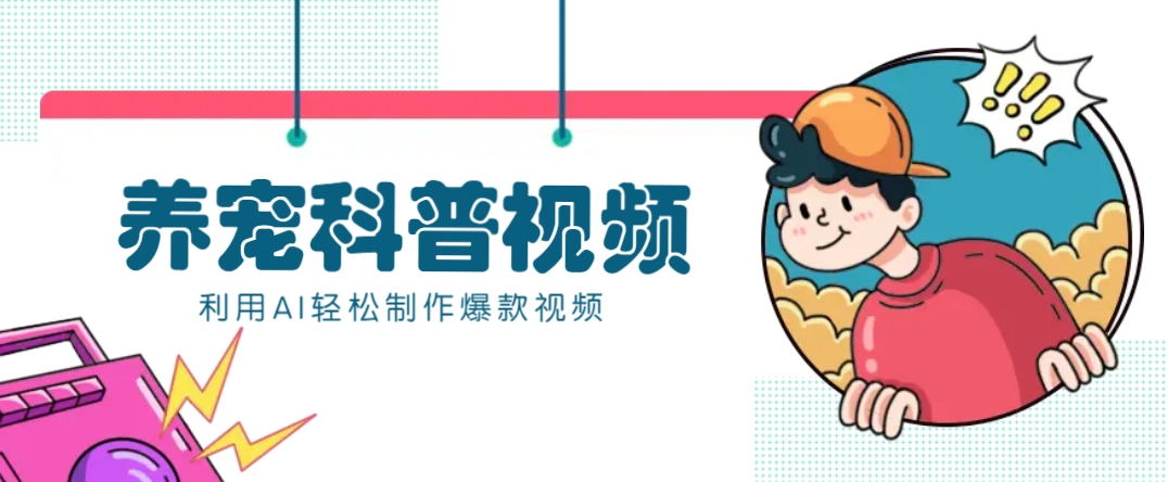 教你利用AI+数字人快速制作养宠科普视频，助大家快速涨粉月赚万元-万利网