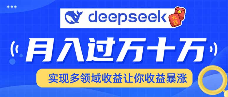 用DeepSeek席卷各大平台，快速上手实现多领域，让你收入猛增-万利网