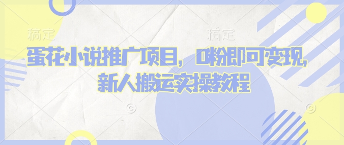 蛋花小说推文项目，0粉即可变现，新人搬运实操教程-万利网