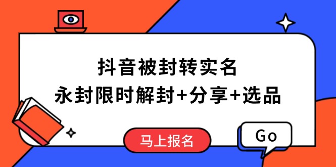 抖音被封转实名攻略，永久封禁也能限时解封，分享解封后高效选品技巧-万利网