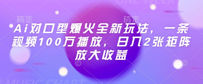Ai对口型爆火全新玩法，一条视频100万播放，日入2张矩阵放大收益-万利网