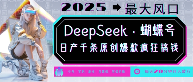 DeepSeek+蝴蝶号，2025年最大风口，日产千条原创爆款，轻松月入破W-万利网