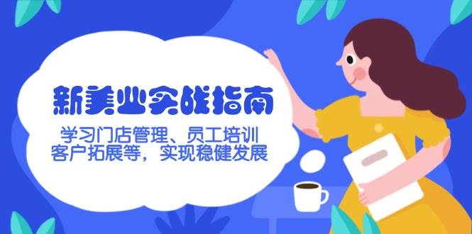新美业实战指南，学习门店管理、员工培训、客户拓展等，实现稳健发展-万利网