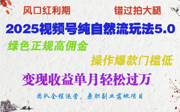 2025视频号纯自然流玩法5.0，绿色正规高佣金，操作爆款门槛低，变现收益单月轻松过万-万利网