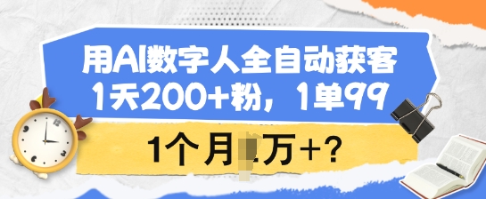 用AI数字人全自动获客，1天200+粉，1单99，1个月1个W+?-万利网