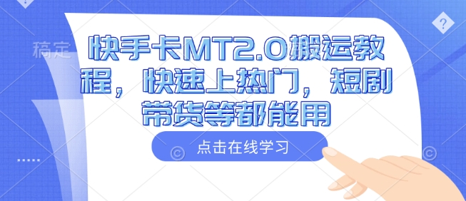 快手卡MT2.0搬运教程，快速上热门，短剧带货等都能用-万利网