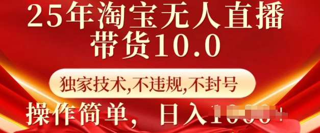 25年淘宝无人直播带货10.0   独家技术，不违规，不封号，操作简单，日入多张【揭秘】-万利网