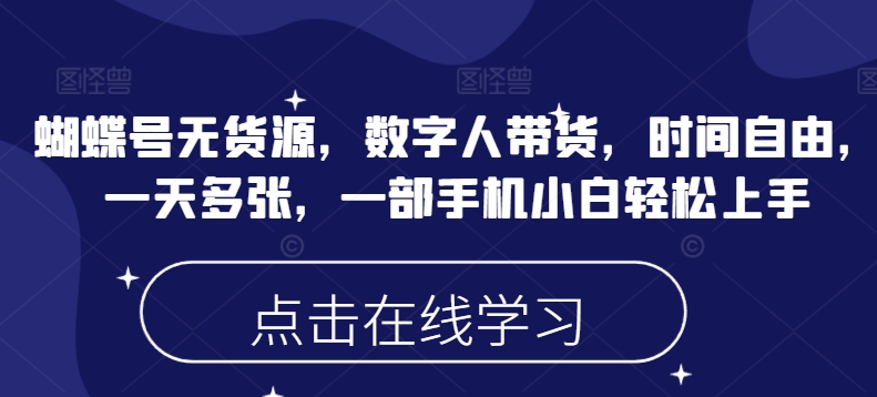 蝴蝶号无货源，数字人带货，时间自由，一天多张，一部手机小白轻松上手-万利网