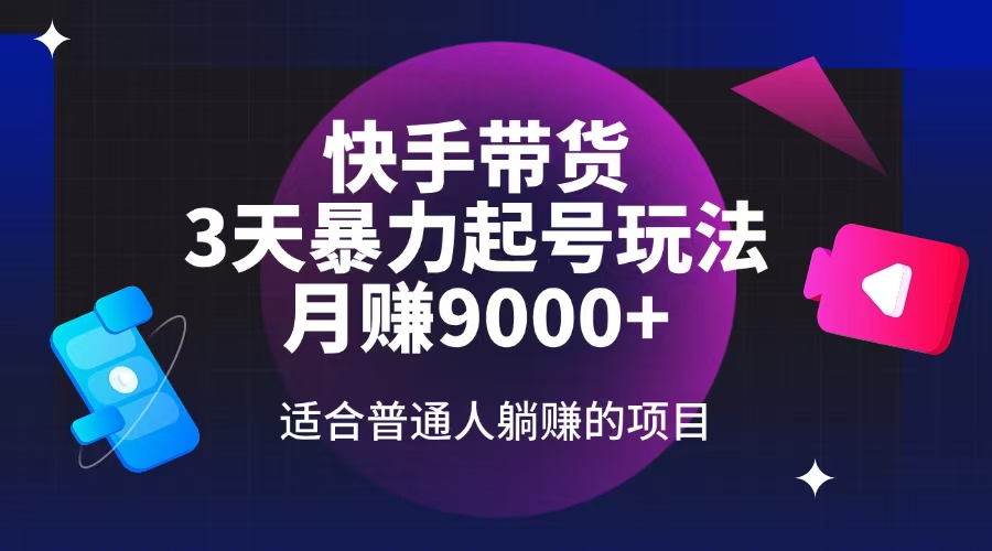 快手带货，3天起号暴力玩法，月赚9000+，适合普通人躺赚的项目-万利网
