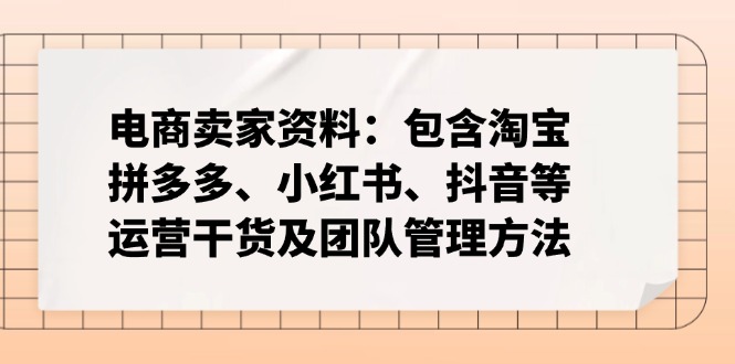 电商卖家资料：包含淘宝、拼多多、小红书、抖音等运营干货及团队管理方法-万利网