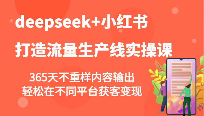 deepseek+小红书打造流量生产线实操课，365天不重样内容输出，轻松在不同平台获客变现-万利网