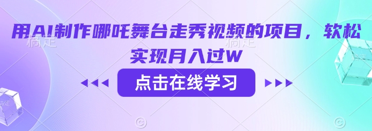 用AI制作哪吒舞台走秀视频的项目，软松实现月入过W-万利网