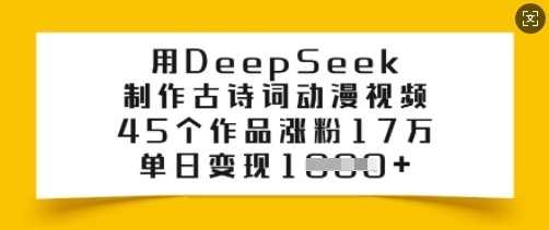 用DeepSeek制作古诗词动漫视频，45个作品涨粉17万，单日变现多张-万利网