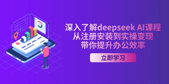 深入了解deepseek AI课程，从注册安装到实操变现，带你提升办公效率-万利网