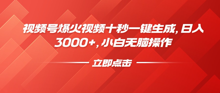 视频号爆火视频十秒一键生成，日入3000+，小白无脑操作-万利网