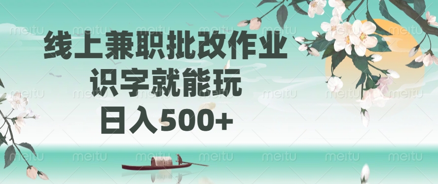线上兼职批改作业，识字就能玩，日入500+-万利网