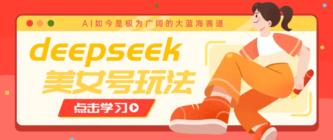 借助deepseek创作出各种风格的美女视频，7天快速涨粉，多种变现月入万元-万利网