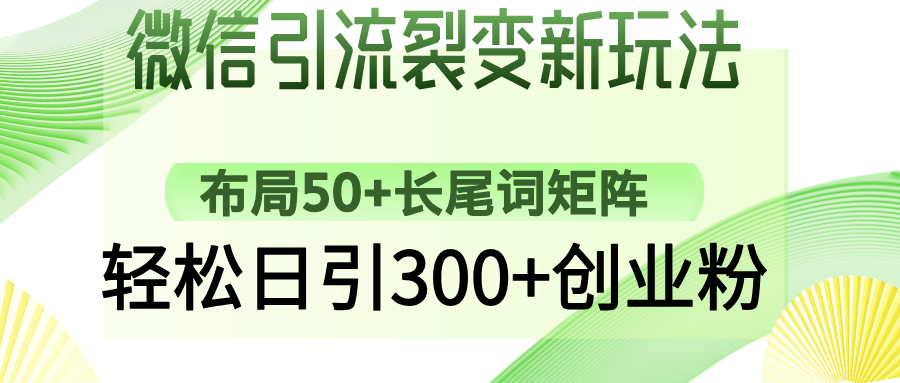 微信引流裂变新玩法：布局50+长尾词矩阵，轻松日引300+创业粉-万利网