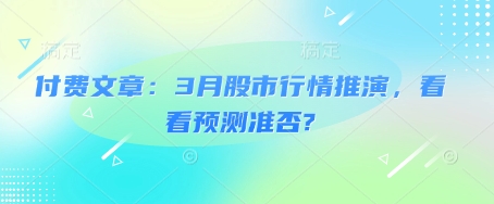 付费文章：3月股市行情推演，看看预测准否?-万利网