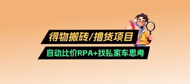 得物搬砖撸货项目_自动比价RPA+找私车思考v2.0-万利网