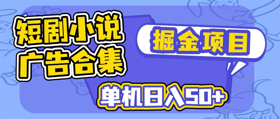 短剧小说合集广告掘金项目，单机日入50+-万利网