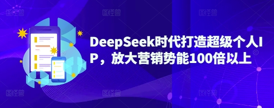 DeepSeek时代打造超级个人IP，放大营销势能100倍以上-万利网