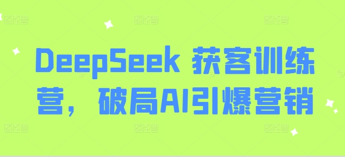 DeepSeek 获客训练营，破局AI引爆营销-万利网