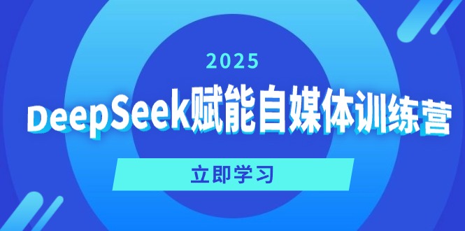 DeepSeek赋能自媒体训练营，定位、变现、爆文全攻略！-万利网