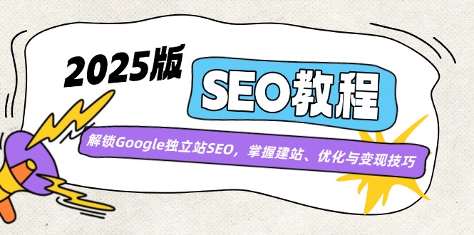 2025版SEO教程：解锁Google独立站SEO，掌握建站、优化与变现技巧-万利网