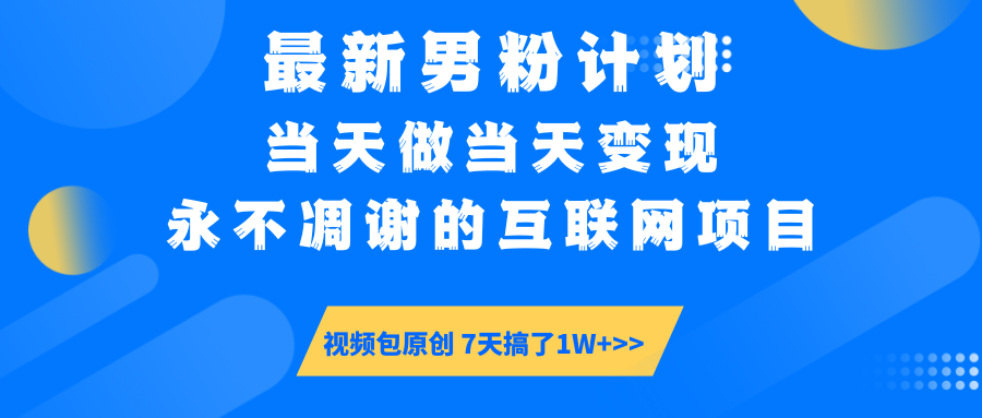 最新男粉计划6.0玩法，永不凋谢的互联网项目 当天做当天变现，视频包原…-万利网