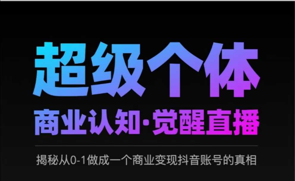 2025超级个体商业认知·觉醒直播，揭秘从0-1做成一个商业变现抖音账号的真相-万利网