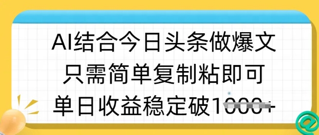 ai结合今日头条做半原创爆款视频，单日收益稳定多张，只需简单复制粘-万利网