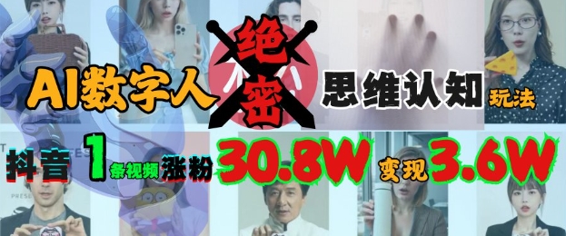 AI数字人绝密思维认知玩法，抖音1条视频涨粉30.8W，变现过W-万利网