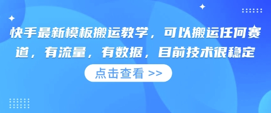 快手最新模板搬运教学，可以搬运任何赛道，有流量，有数据，目前技术很稳定-万利网