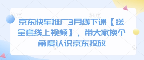 京东快车推广3月线下课【送全套线上视频】，带大家换个角度认识京东投放-万利网