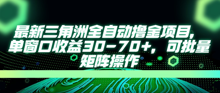 最新三角洲全自动撸金项目，单窗口收益30-70+，可批量矩阵操作-万利网