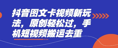 抖音图文卡视频新玩法，原创轻松过，手机短视频搬运去重-万利网
