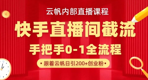 云帆内部直播课·快手直播间截流玩法，日引100+创业粉-万利网