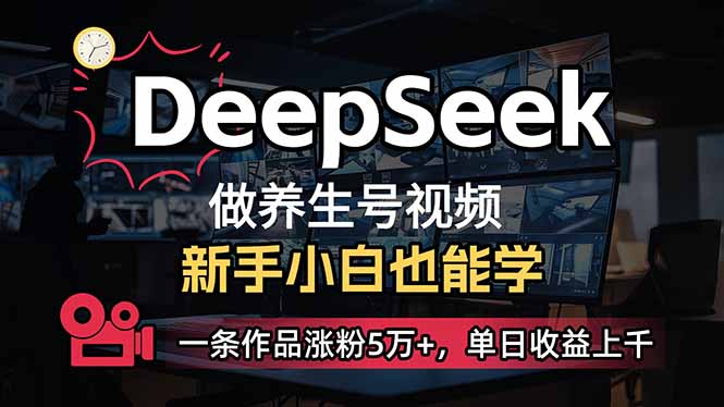 小白用DeepSeek做养生号，一条作品涨粉5万+，单日收益上千-万利网